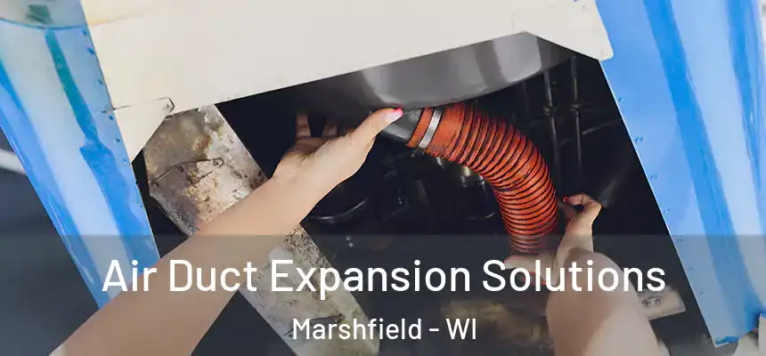 Air Duct Expansion Solutions Marshfield - WI