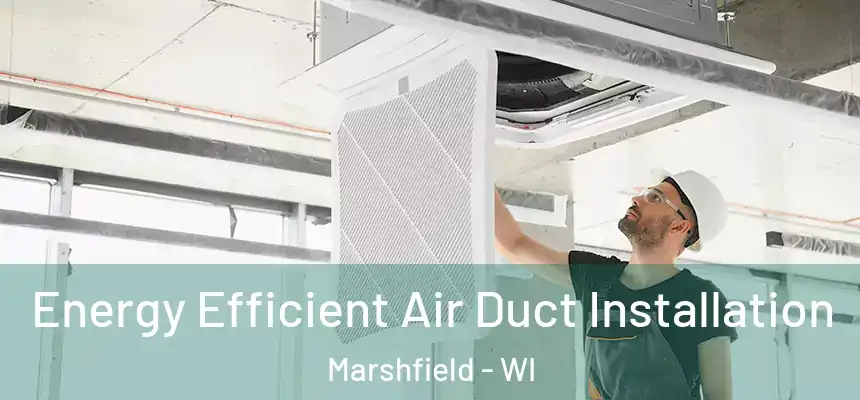 Energy Efficient Air Duct Installation Marshfield - WI