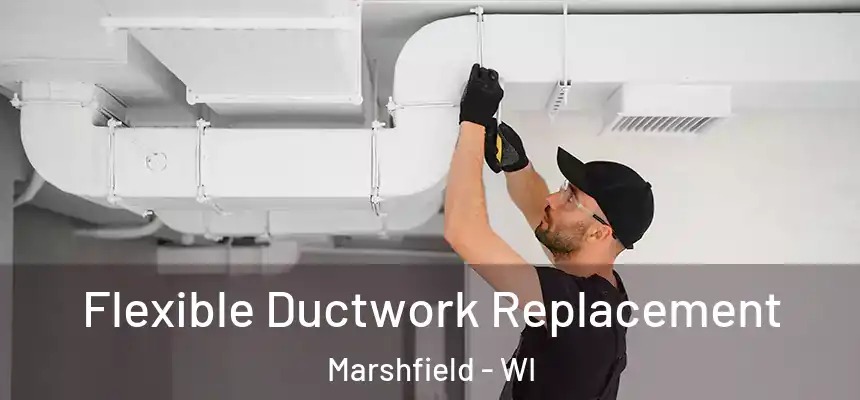  Flexible Ductwork Replacement Marshfield - WI